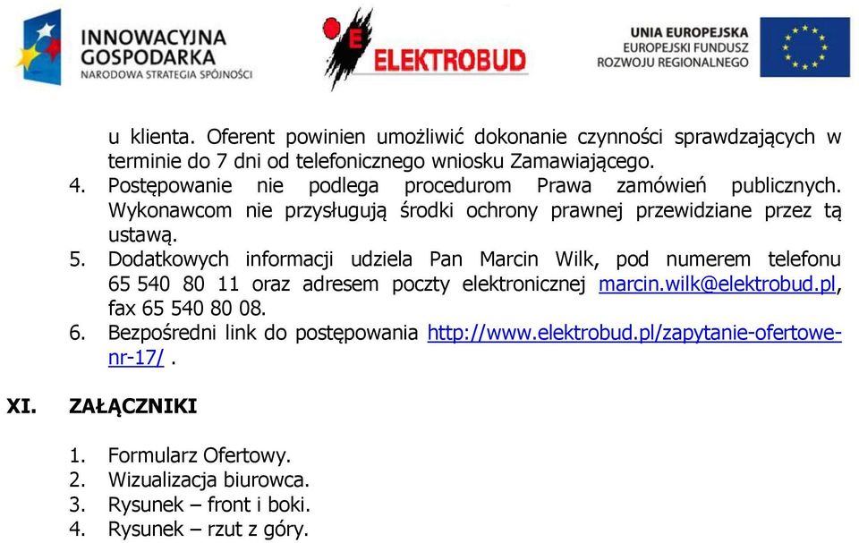 Dodatkowych informacji udziela Pan Marcin Wilk, pod numerem telefonu 65 540 80 11 oraz adresem poczty elektronicznej marcin.wilk@elektrobud.pl, fax 65 540 80 08.