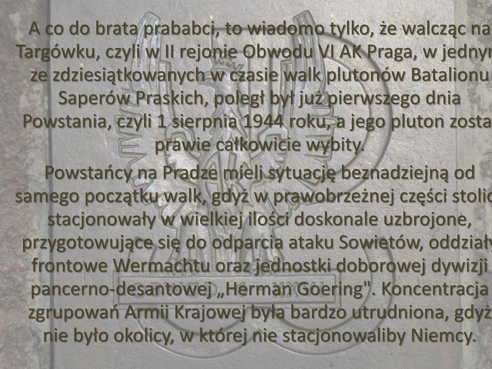 Powstańcy na Pradze mieli sytuację beznadziejną od samego początku walk, gdyż w prawobrzeżnej części stolic stacjonowały w wielkiej ilości doskonale uzbrojone, przygotowujące się do