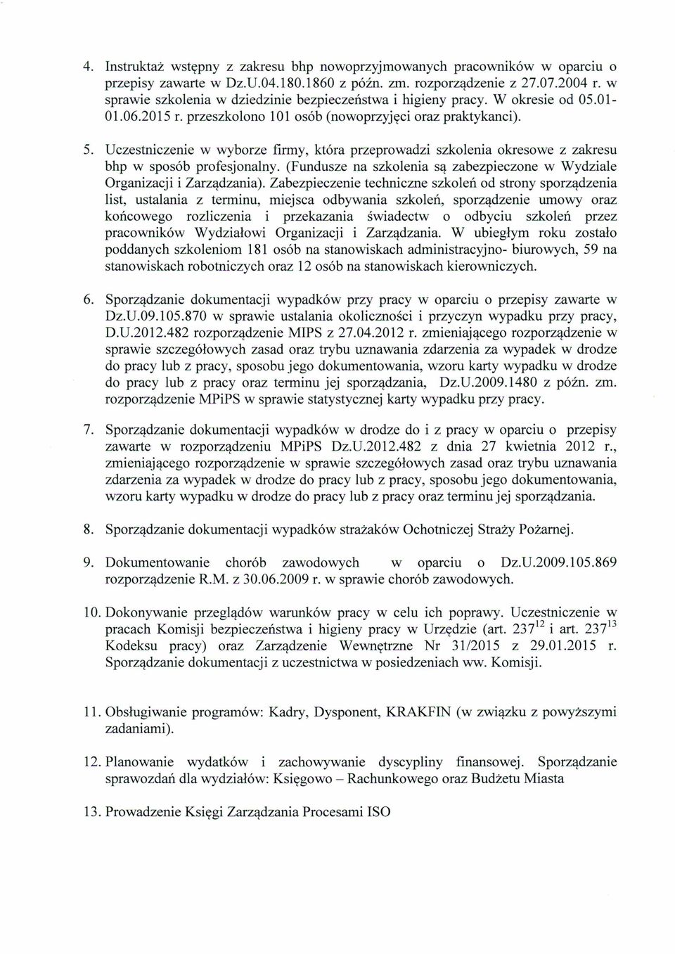 Uczestniczenie w wyborze firmy, która przeprowadzi szkolenia okresowe z zakresu bhp w sposób profesjonalny. (Fundusze na szkolenia są zabezpieczone w Wydziale Organizacji i Zarządzania).