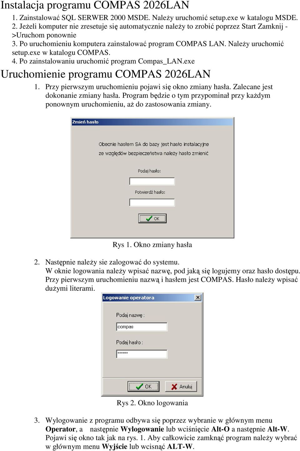 Przy pierwszym uruchomieniu pojawi się okno zmiany hasła. Zalecane jest dokonanie zmiany hasła. Program będzie o tym przypominał przy kaŝdym ponownym uruchomieniu, aŝ do zastosowania zmiany. Rys 1.