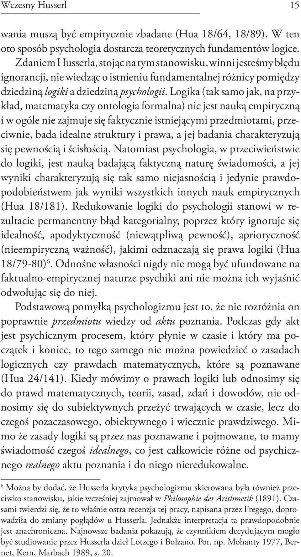 Logika (tak samo jak, na przykład, matematyka czy ontologia formalna) nie jest nauką empiryczną i w ogóle nie zajmuje się faktycznie istniejącymi przedmiotami, przeciwnie, bada idealne struktury i
