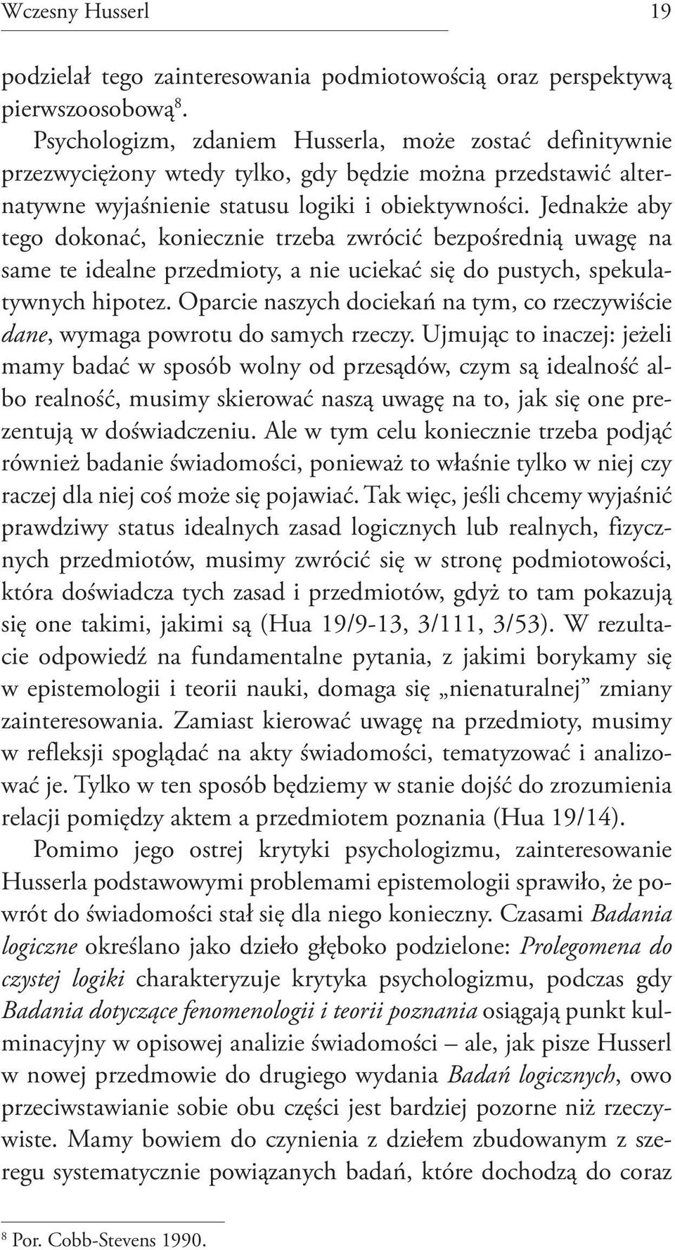Jednakże aby tego dokonać, koniecznie trzeba zwrócić bezpośrednią uwagę na same te idealne przedmioty, a nie uciekać się do pustych, spekulatywnych hipotez.