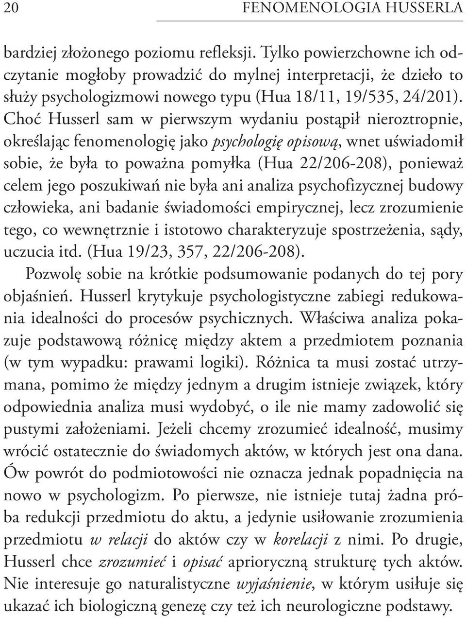 Choć Husserl sam w pierwszym wydaniu postąpił nieroztropnie, określając fenomenologię jako psychologię opisową, wnet uświadomił sobie, że była to poważna pomyłka (Hua 22/206-208), ponieważ celem jego