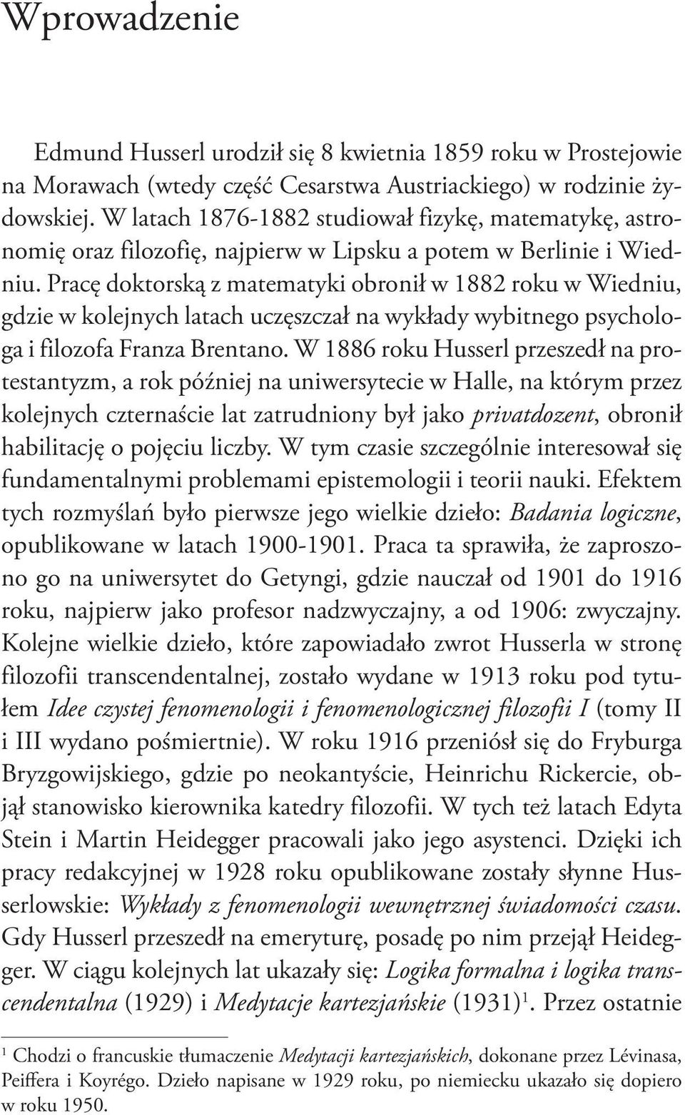 Pracę doktorską z matematyki obronił w 1882 roku w Wiedniu, gdzie w kolejnych latach uczęszczał na wykłady wybitnego psychologa i filozofa Franza Brentano.