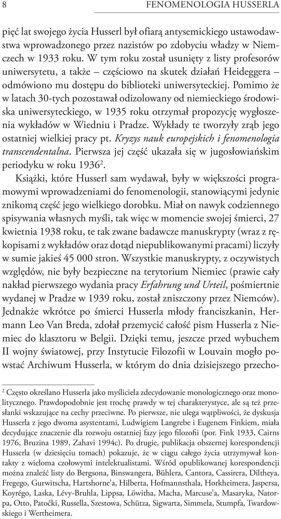 Pomimo że w latach 30-tych pozostawał odizolowany od niemieckiego środowiska uniwersyteckiego, w 1935 roku otrzymał propozycję wygłoszenia wykładów w Wiedniu i Pradze.