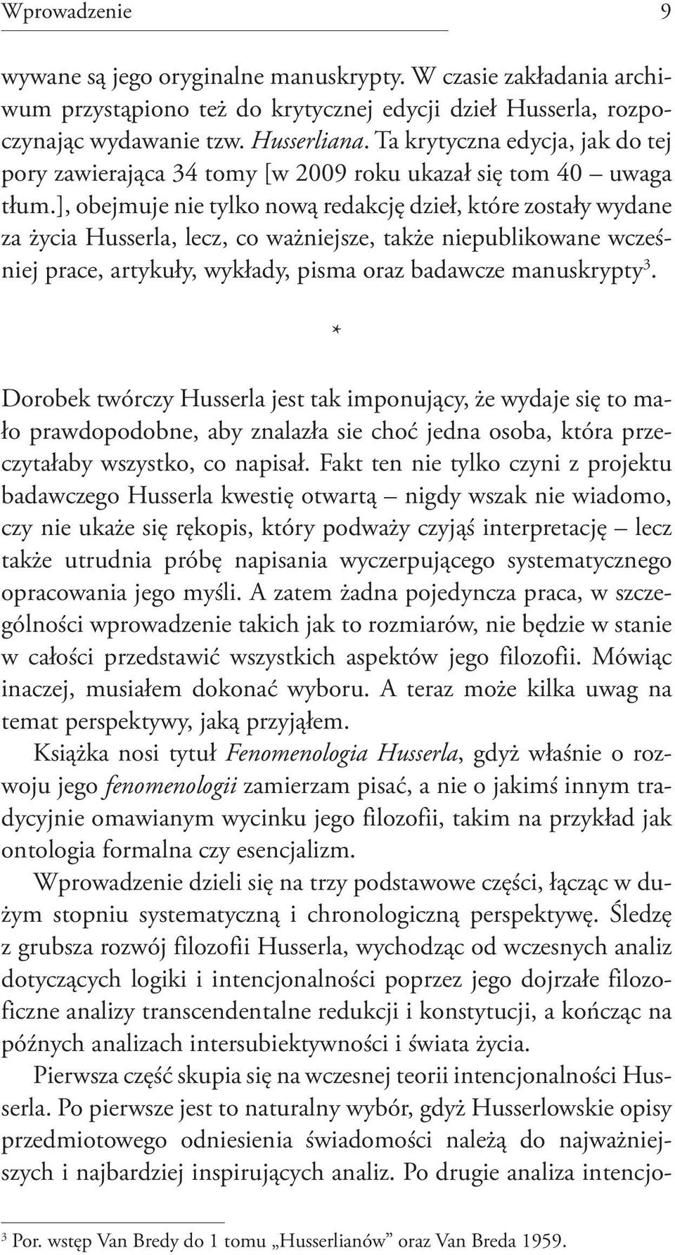 ], obejmuje nie tylko nową redakcję dzieł, które zostały wydane za życia Husserla, lecz, co ważniejsze, także niepublikowane wcześniej prace, artykuły, wykłady, pisma oraz badawcze manuskrypty 3.
