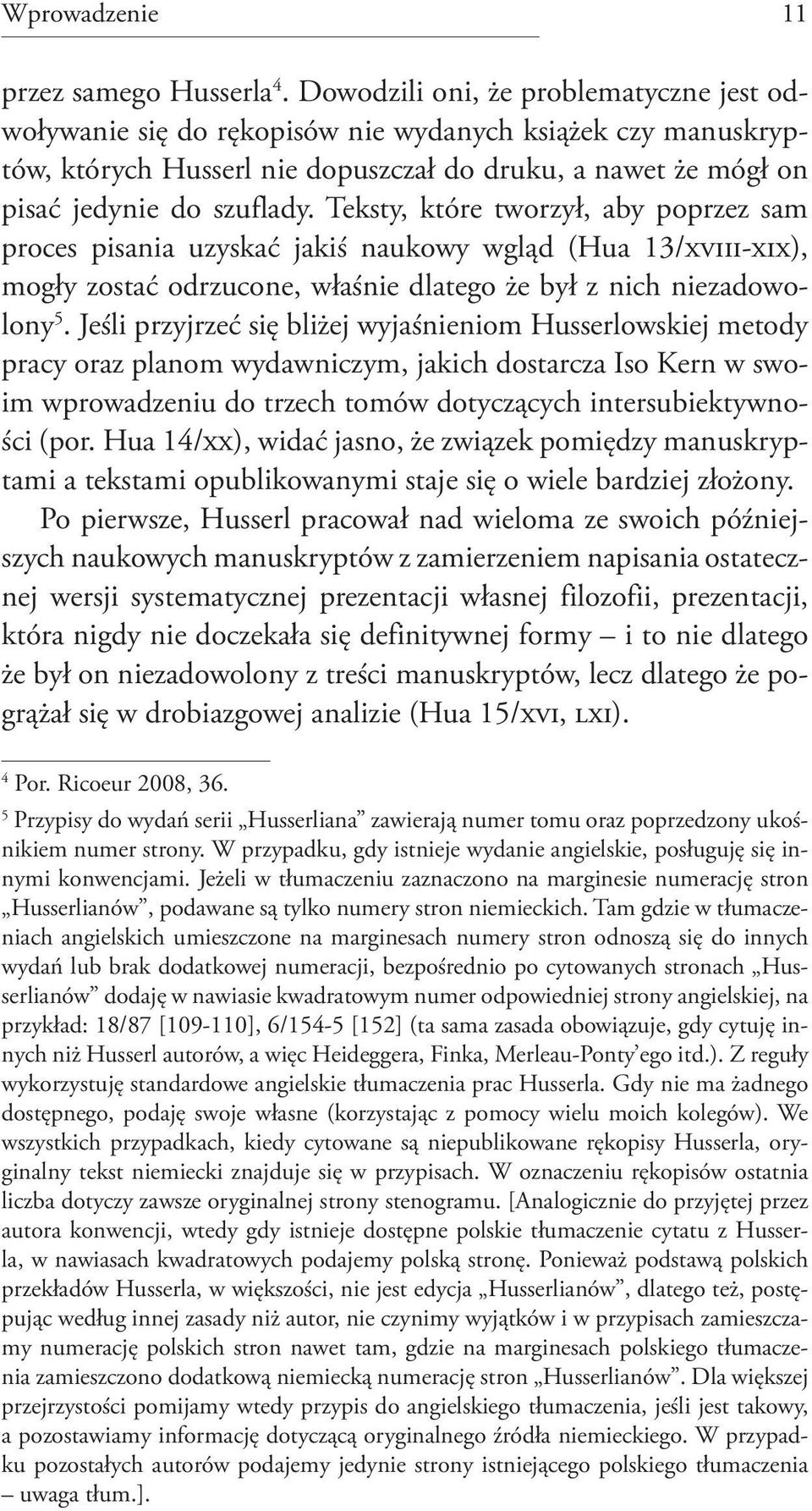 Teksty, które tworzył, aby poprzez sam proces pisania uzyskać jakiś naukowy wgląd (Hua 13/xviii-xix), mogły zostać odrzucone, właśnie dlatego że był z nich niezadowolony 5.