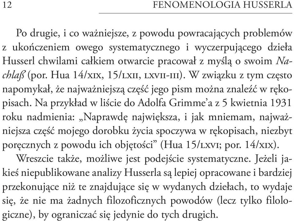 Na przykład w liście do Adolfa Grimme a z 5 kwietnia 1931 roku nadmienia: Naprawdę największa, i jak mniemam, najważniejsza część mojego dorobku życia spoczywa w rękopisach, niezbyt poręcznych z