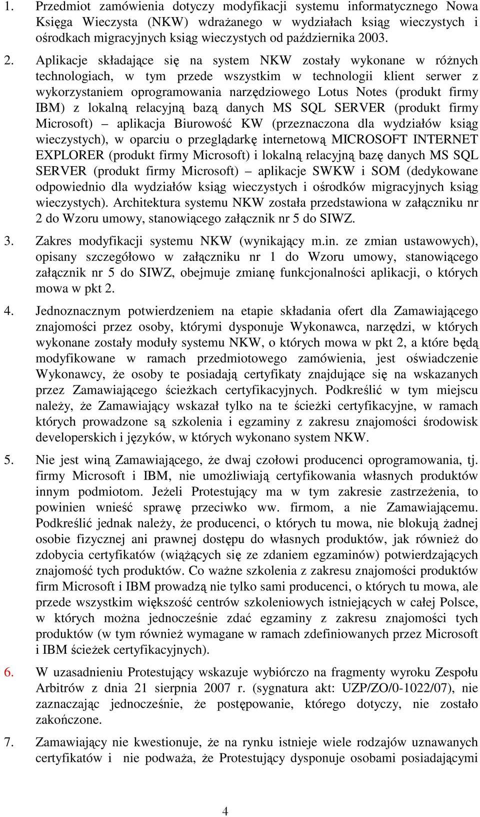 Aplikacje składające się na system NKW zostały wykonane w róŝnych technologiach, w tym przede wszystkim w technologii klient serwer z wykorzystaniem oprogramowania narzędziowego Lotus Notes (produkt