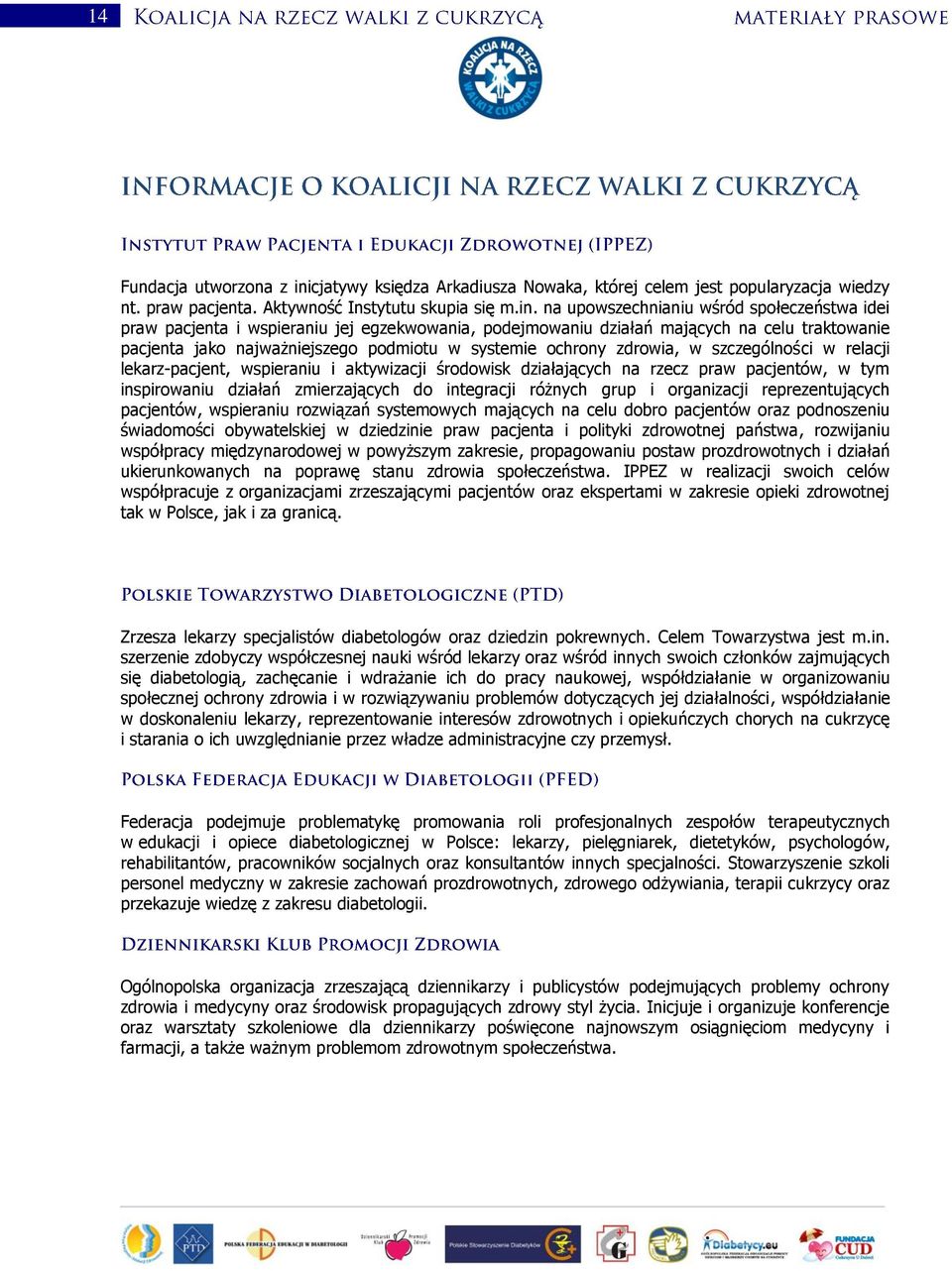 na upowszechnianiu wśród społeczeństwa idei praw pacjenta i wspieraniu jej egzekwowania, podejmowaniu działań mających na celu traktowanie pacjenta jako najważniejszego podmiotu w systemie ochrony