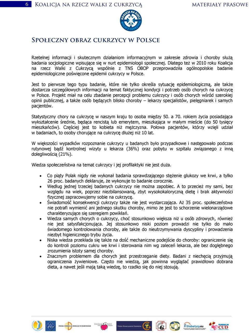 Jest to pierwsze tego typu badanie, które nie tylko określa sytuację epidemiologiczną, ale także dostarcza szczegółowych informacji na temat faktycznej kondycji i potrzeb osób chorych na cukrzycę w