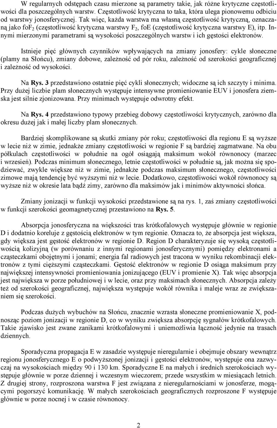 Tak więc, każda warstwa ma własną częstotliwość krytyczną, oznaczaną jako fof 2 (częstotliwość krytyczna warstwy F 2, foe (częstotliwość krytyczna warstwy E), itp.