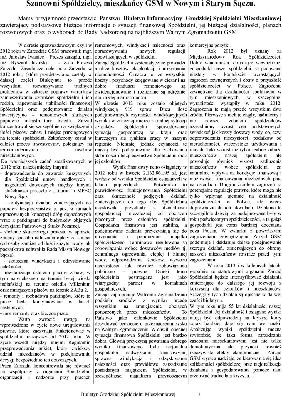 yborach do Rady Nadzorczej jblższym Walnym Zgromadzenu GSM. W okrese spraozdaczym czyl 2012 roku Zarządze GSM pracoal: mgr. nż. Jarosła Ianec Prezes zarządu, mgr. nż. Ryszard Jasńsk - Z-ca Prezesa Zarządu.