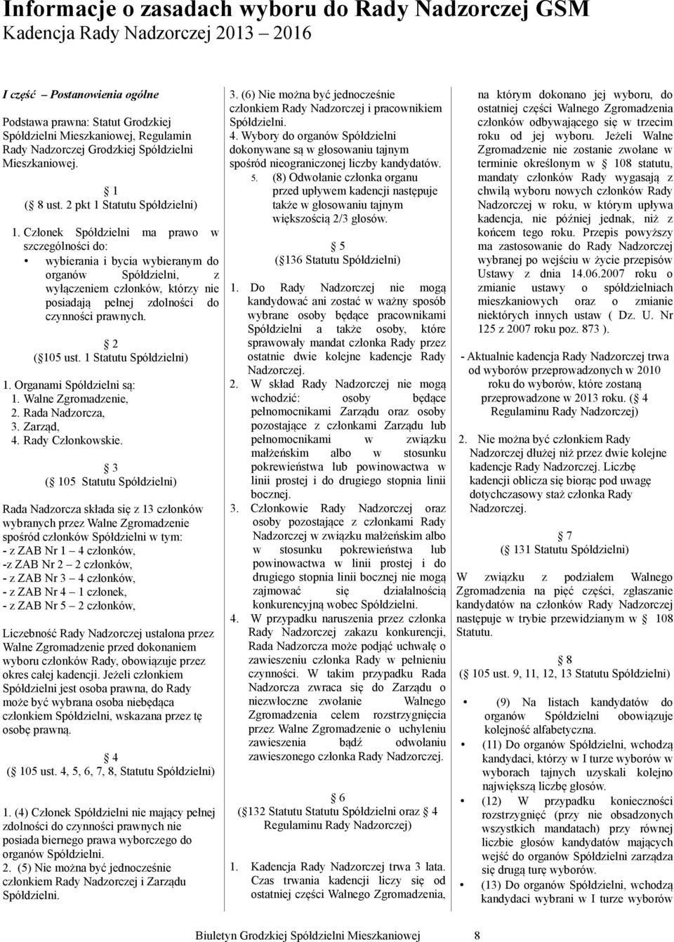 Wybory do organó Spółdzeln dokonyane są głosoanu tajnym spośród neogranczonej lczby kandydató. 5. (8) Odołane członka organu przed upłyem kadencj stępuje także głosoanu tajnym ększoścą 2/3 głosó. 1.