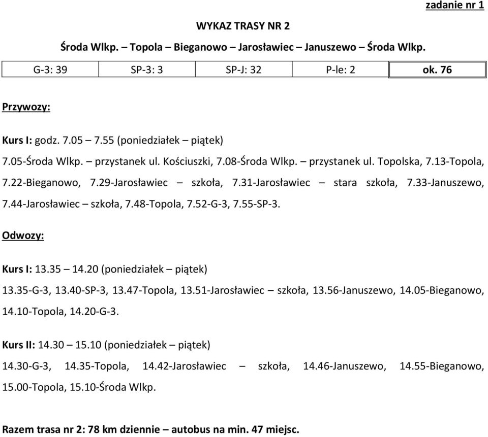 52-G-3, 7.55-SP-3. Kurs I: 13.35 14.20 (poniedziałek piątek) 13.35-G-3, 13.40-SP-3, 13.47-Topola, 13.51-Jarosławiec szkoła, 13.56-Januszewo, 14.05-Bieganowo, 14.10-Topola, 14.20-G-3. Kurs II: 14.