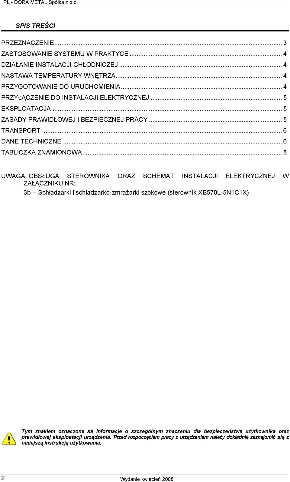 .. 8 UWAGA: OBSŁUGA STEROWNIKA ORAZ SCHEMAT INSTALACJI ELEKTRYCZNEJ W ZAŁĄCZNIKU NR: 3b Schładzarki i schładzarko-zmrażarki szokowe (sterownik XB570L-5N1C1X) Tym znakiem oznaczone są