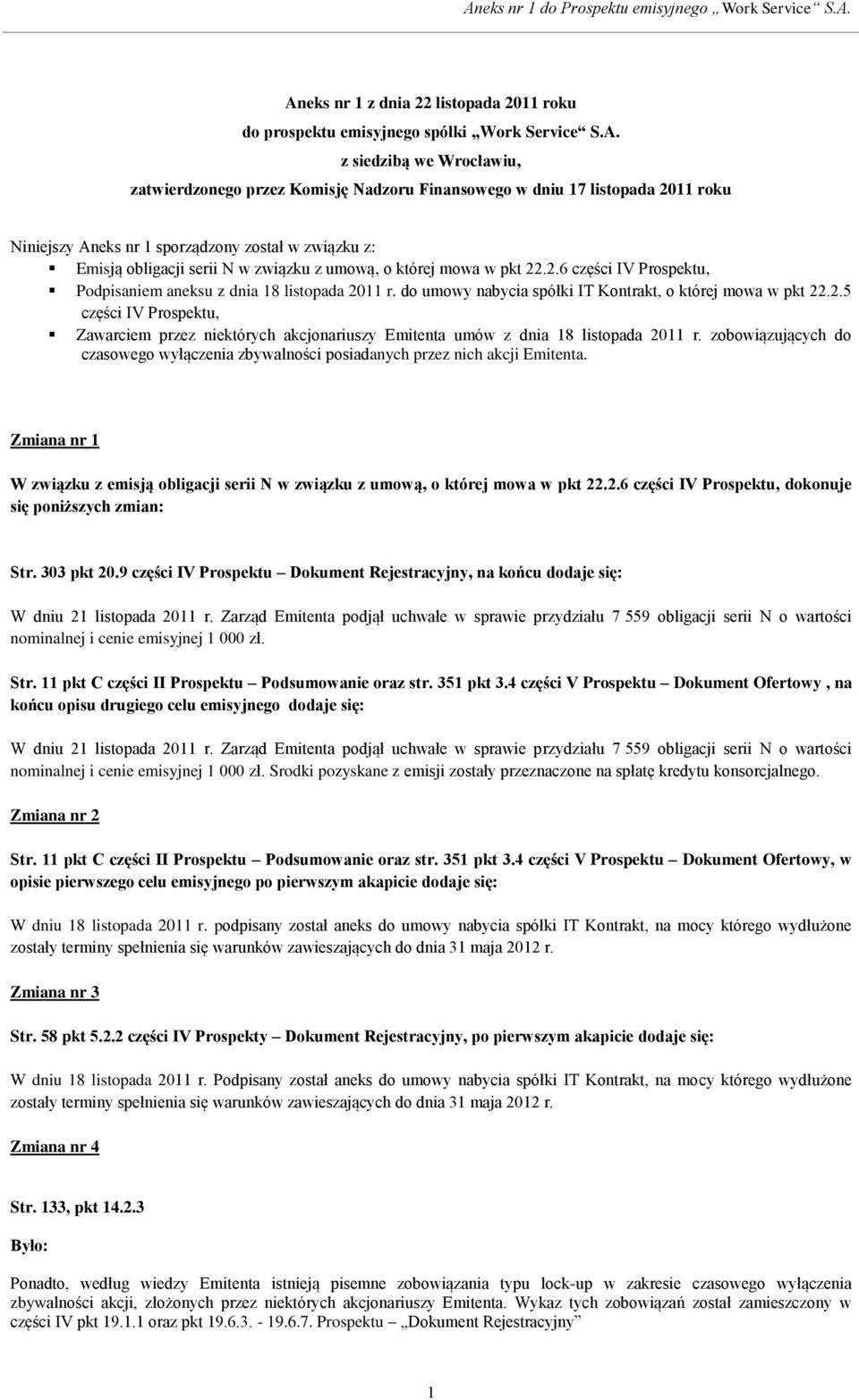 do umowy nabycia spółki IT Kontrakt, o której mowa w pkt 22.2.5 części IV Prospektu, Zawarciem przez niektórych akcjonariuszy Emitenta umów z dnia 18 listopada 2011 r.