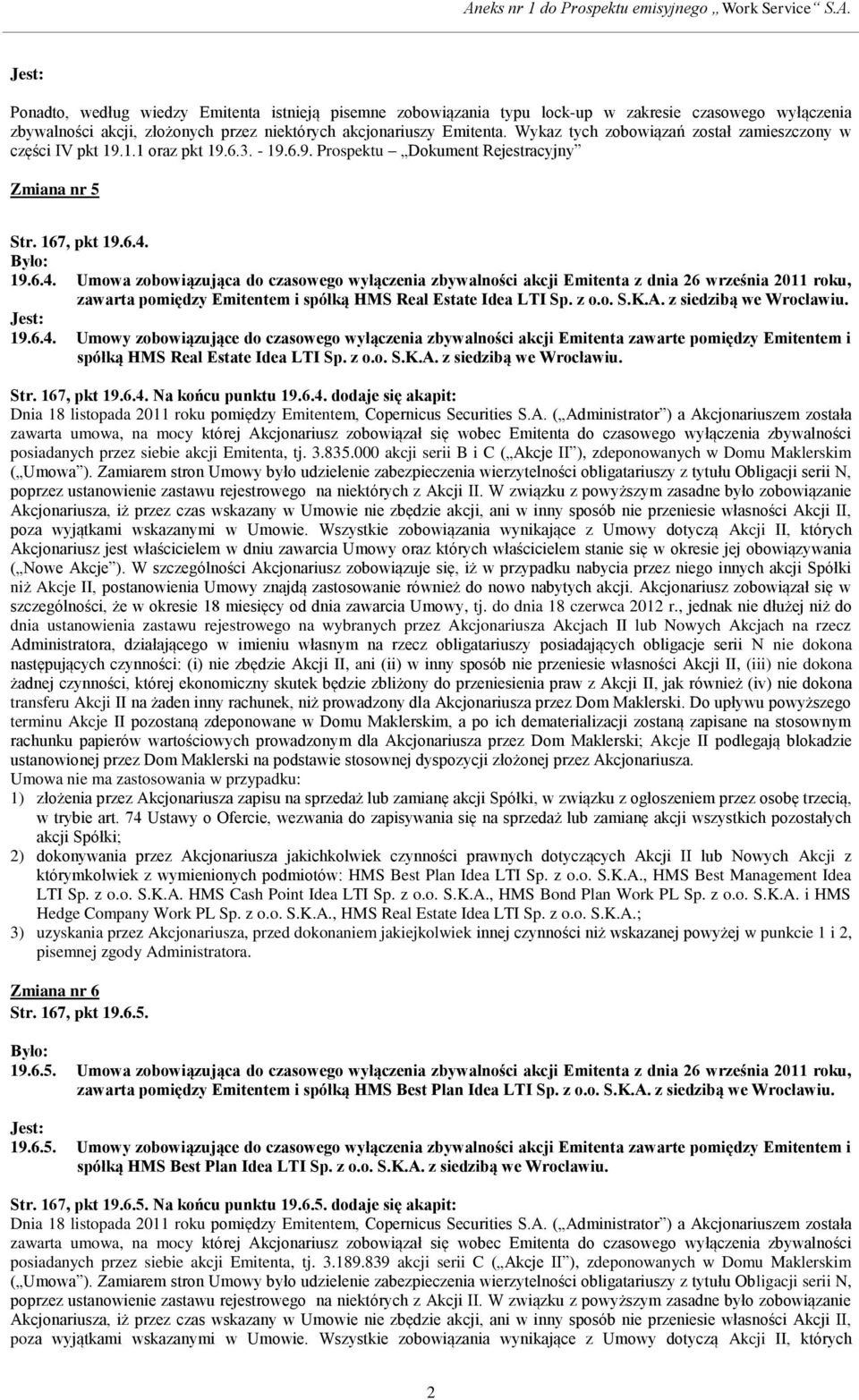 19.6.4. Umowa zobowiązująca do czasowego wyłączenia zbywalności akcji Emitenta z dnia 26 września 2011 roku, zawarta pomiędzy Emitentem i spółką HMS Real Estate Idea LTI Sp. z o.o. S.K.A.