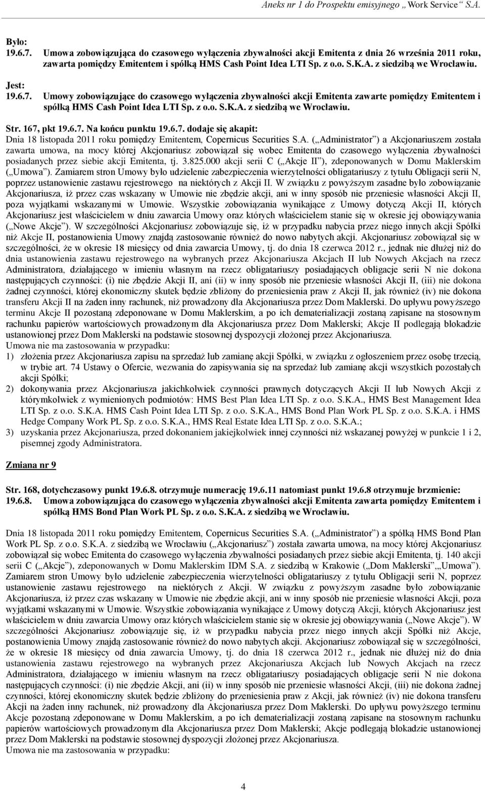 z siedzibą we Wrocławiu. Str. 167, pkt 19.6.7. Na końcu punktu 19.6.7. dodaje się akapit: Dnia 18 listopada 2011 roku pomiędzy Emitentem, Copernicus Securities S.A.