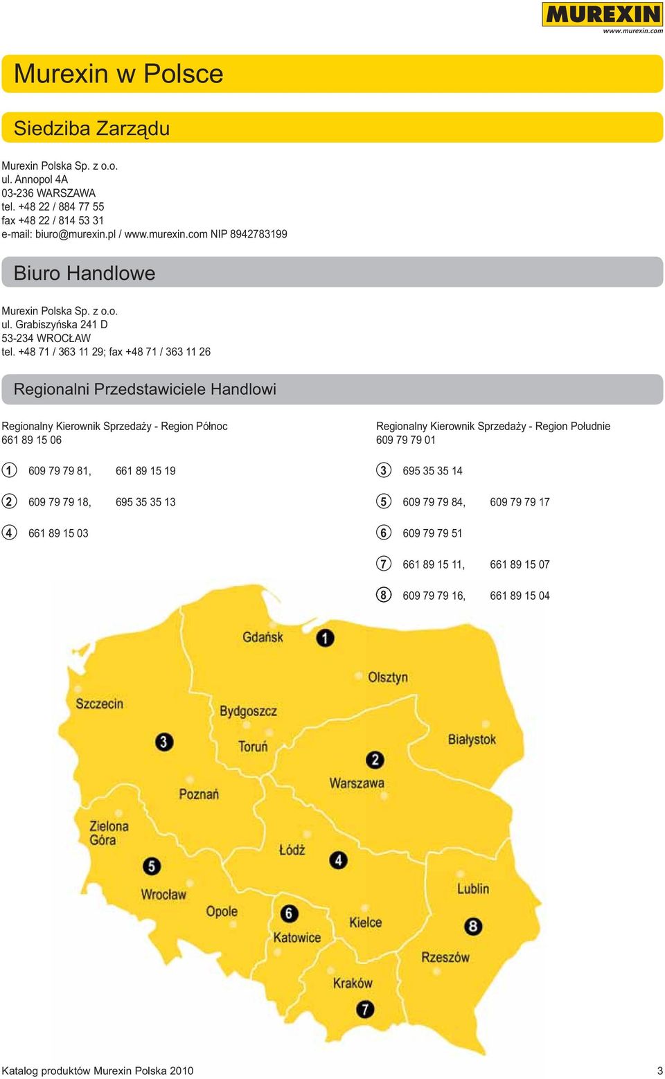 +48 71 / 363 11 29; fax +48 71 / 363 11 26 Regionalni Przedstawiciele Handlowi Regionalny Kierownik Sprzedaży - Region Północ 661 89 15 06 1 609 79 79 81, 661 89 15 19