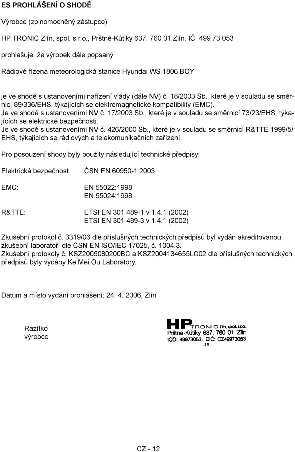 ocněný zástupce) HP TRONIC Zlín, spol. s r.o., PrštnéKútiky 637, 760 01 Zlín, IČ: 499 73 053 prohlašuje, že výrobek dále popsaný Rádiově řízená meteorologická stanice Hyundai WS 1806 BOY je ve shodě s ustanoveními nařízení vlády (dále NV) č.