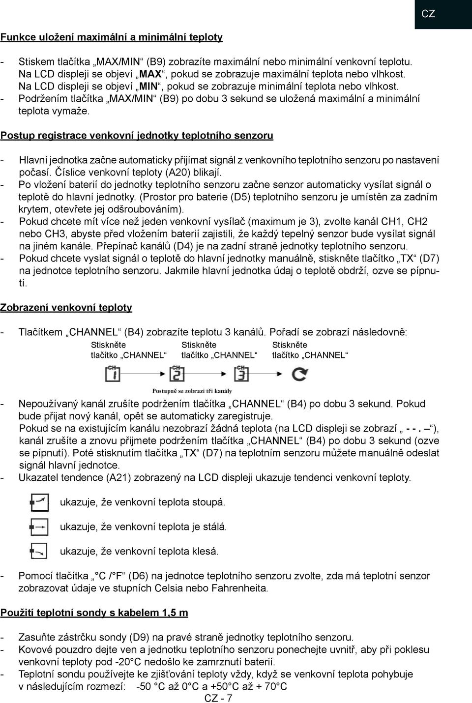 Podržením tlačítka MAX/MIN (B9) po dobu 3 sekund se uložená maximální a minimální teplota vymaže.