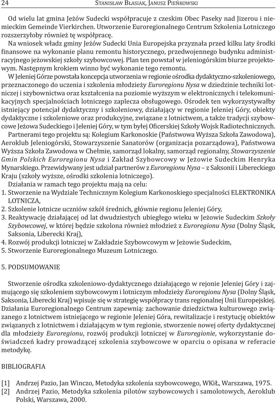 Na wniosek władz gminy Jeżów Sudecki Unia Europejska przyznała przed kilku laty środki finansowe na wykonanie planu remontu historycznego, przedwojennego budynku administracyjnego jeżowskiej szkoły