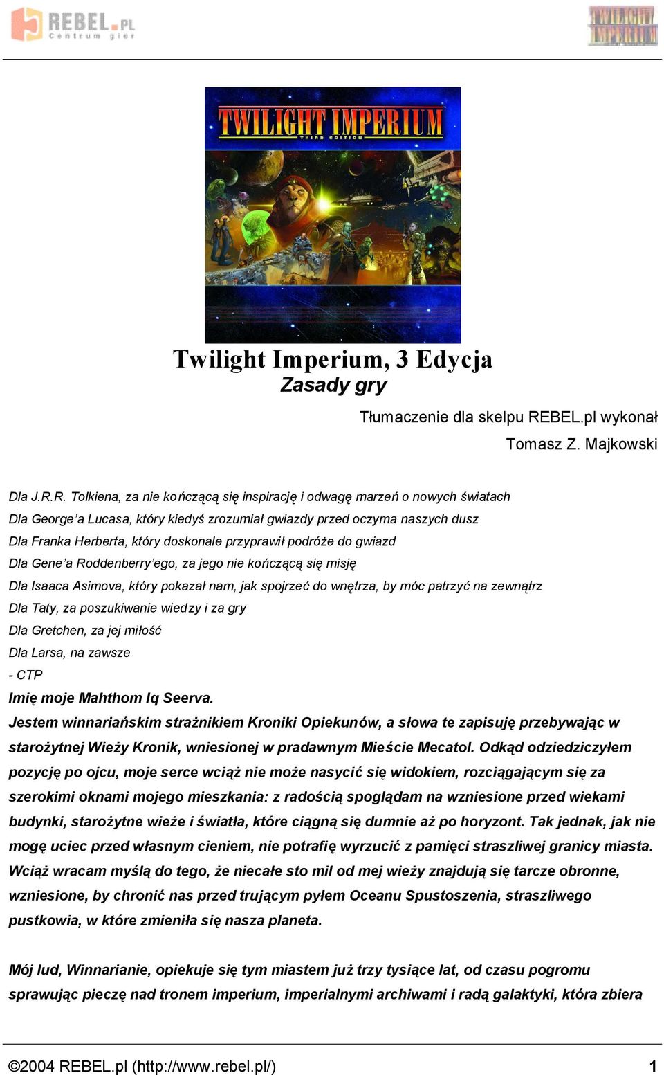 R. Tolkiena, za nie kon czaca sie inspiracje i odwage marzen o nowych s wiatach Dla Georgeóa Lucasa, ktory kiedys zrozumiaż gwiazdy przed oczyma naszych dusz Dla Franka Herberta, ktory doskonale