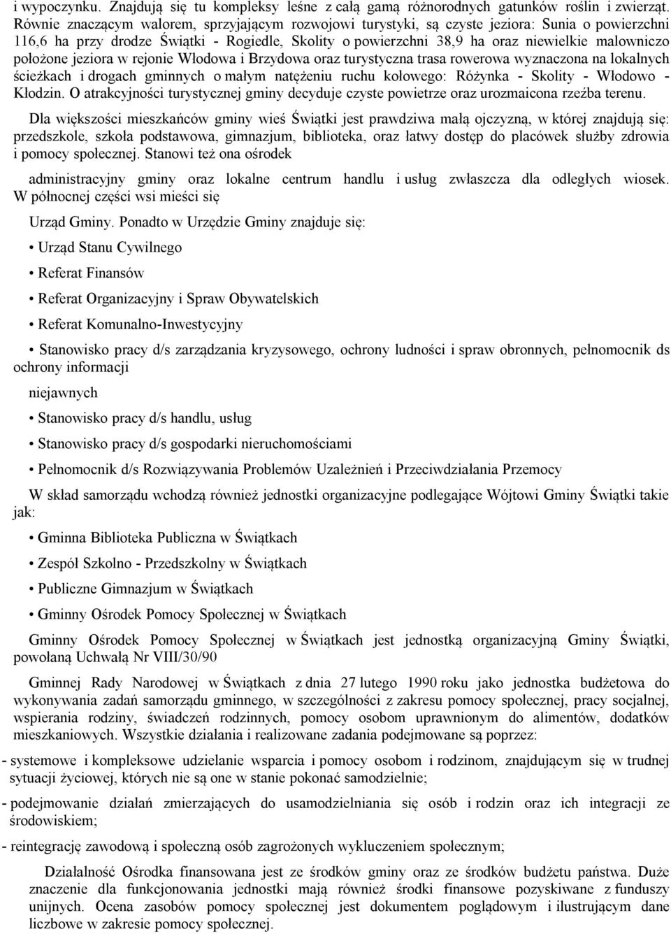 położone jeziora w rejonie Włodowa i Brzydowa oraz turystyczna trasa rowerowa wyznaczona na lokalnych ścieżkach i drogach gminnych o małym natężeniu ruchu kołowego: Różynka - Skolity - Włodowo -