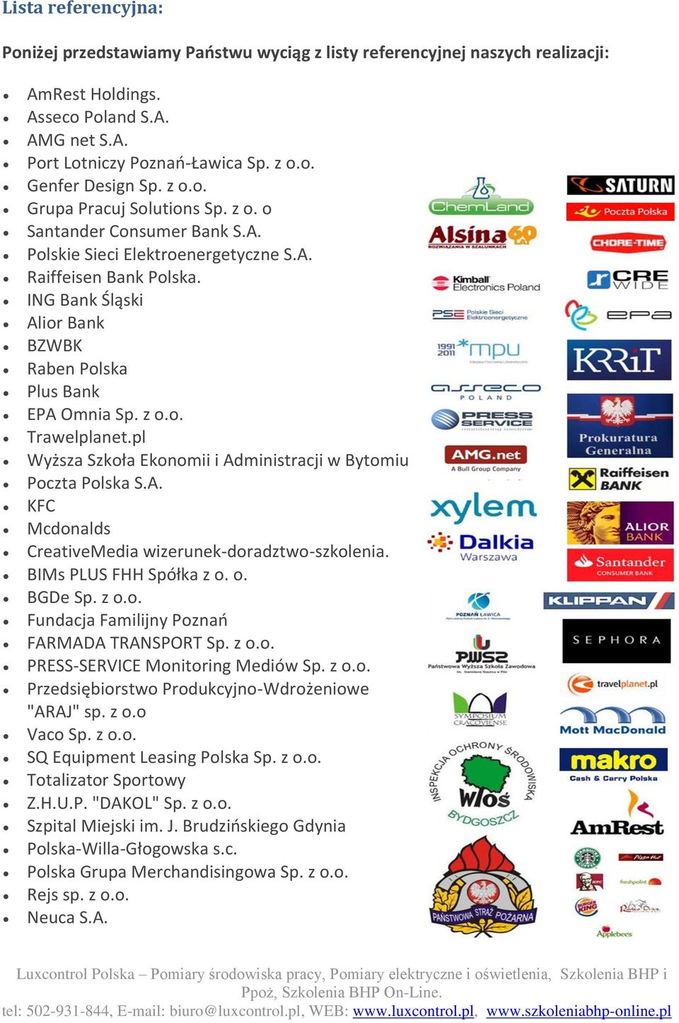 ING Bank Śląski Alior Bank BZWBK Raben Polska Plus Bank EPA Omnia Sp. z o.o. Trawelplanet.pl Wyższa Szkoła Ekonomii i Administracji w Bytomiu Poczta Polska S.A. KFC Mcdonalds CreativeMedia wizerunek-doradztwo-szkolenia.