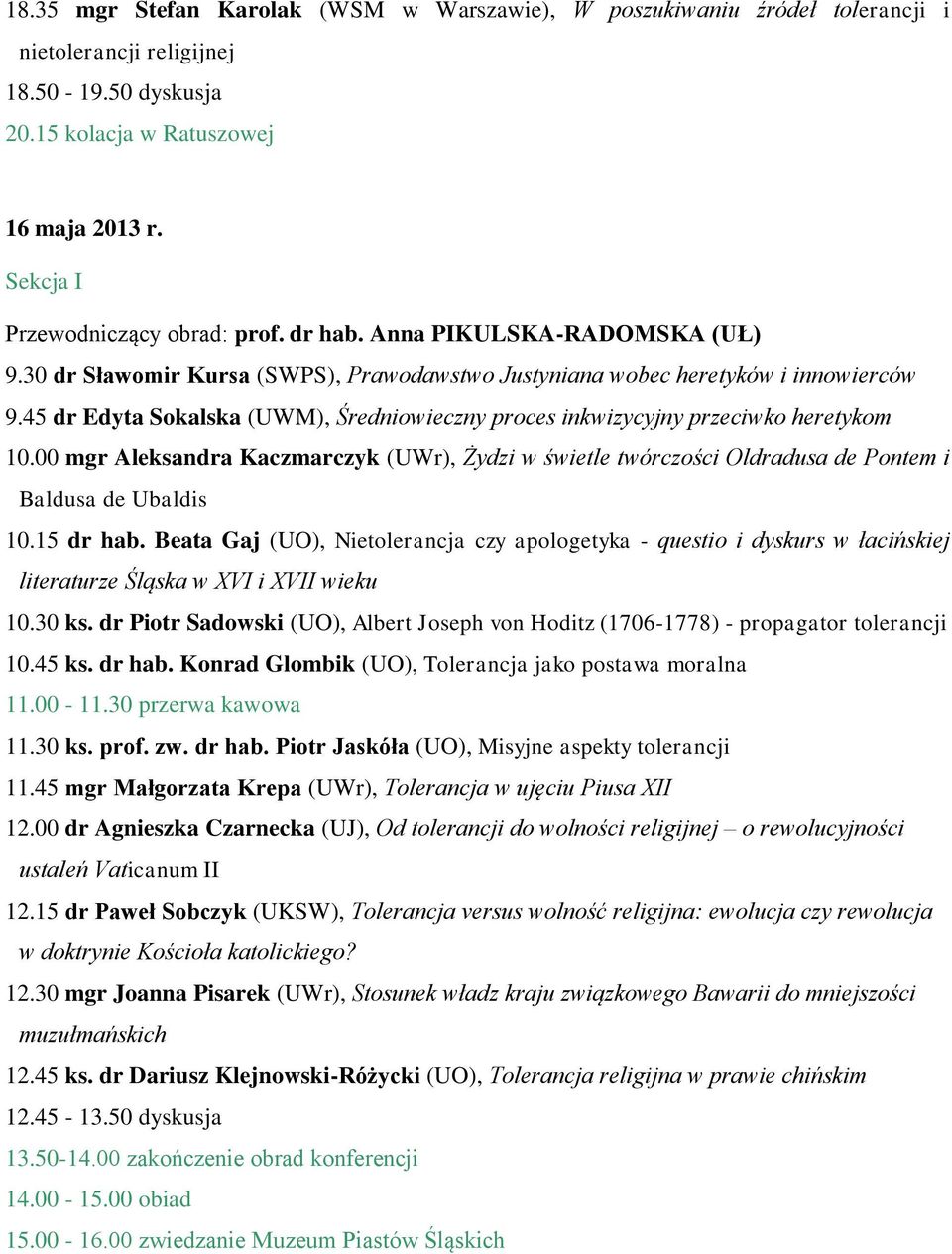 45 dr Edyta Sokalska (UWM), Średniowieczny proces inkwizycyjny przeciwko heretykom 10.00 mgr Aleksandra Kaczmarczyk (UWr), Żydzi w świetle twórczości Oldradusa de Pontem i Baldusa de Ubaldis 10.