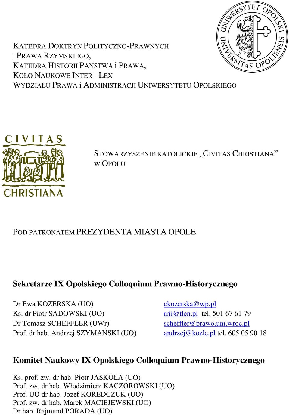 pl tel. 501 67 61 79 Dr Tomasz SCHEFFLER (UWr) scheffler@prawo.uni.wroc.pl Prof. dr hab. Andrzej SZYMAŃSKI (UO) andrzej@kozle.pl tel. 605 05 90 18 Komitet Naukowy IX Opolskiego Colloquium Prawno-Historycznego Ks.