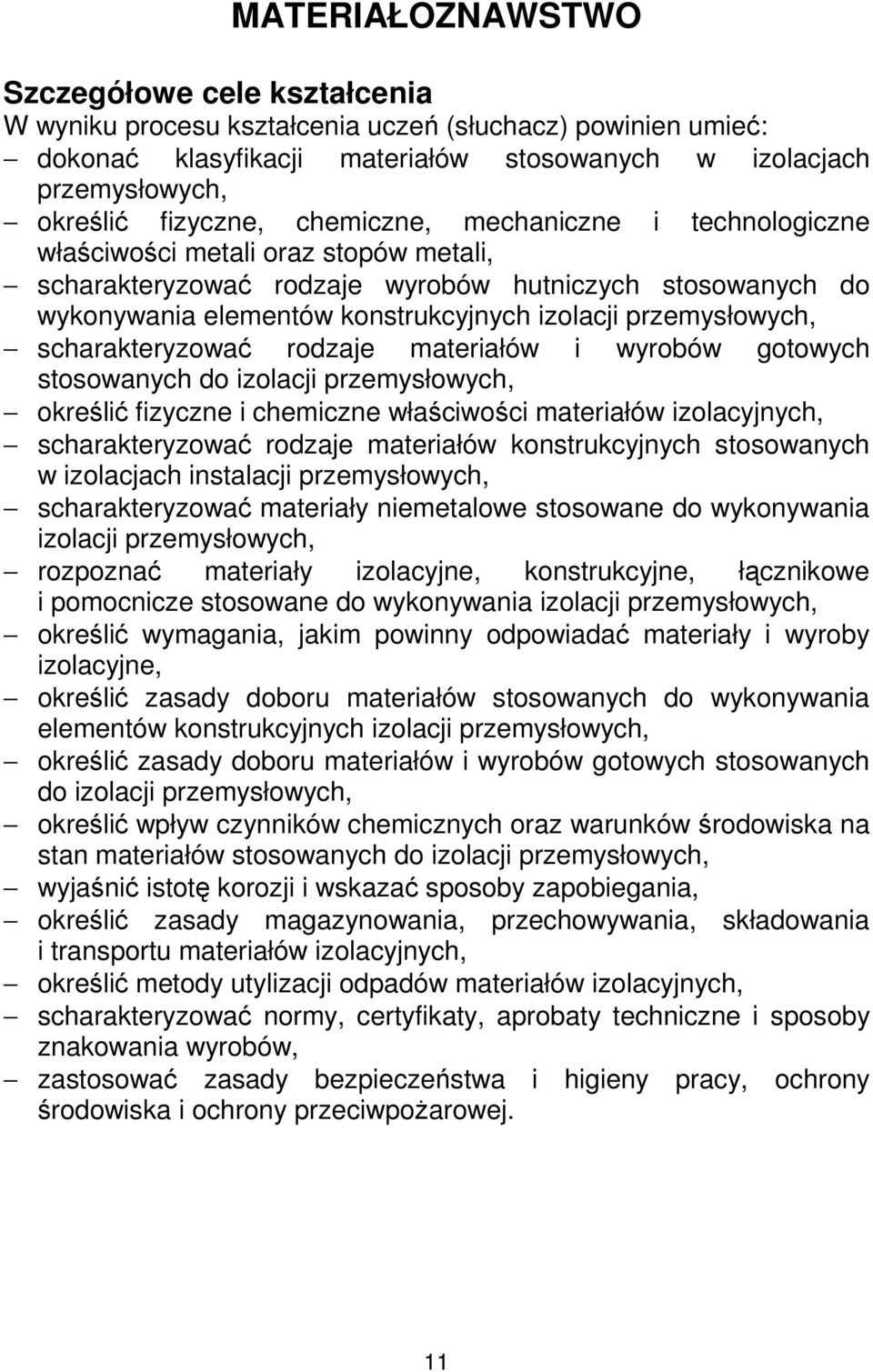 scharakteryzować rodzaje materiałów i wyrobów gotowych stosowanych do izolacji przemysłowych, określić fizyczne i chemiczne właściwości materiałów izolacyjnych, scharakteryzować rodzaje materiałów