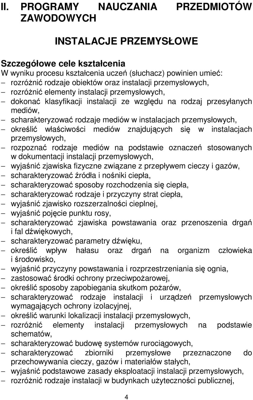 przemysłowych, określić właściwości mediów znajdujących się w instalacjach przemysłowych, rozpoznać rodzaje mediów na podstawie oznaczeń stosowanych w dokumentacji instalacji przemysłowych, wyjaśnić