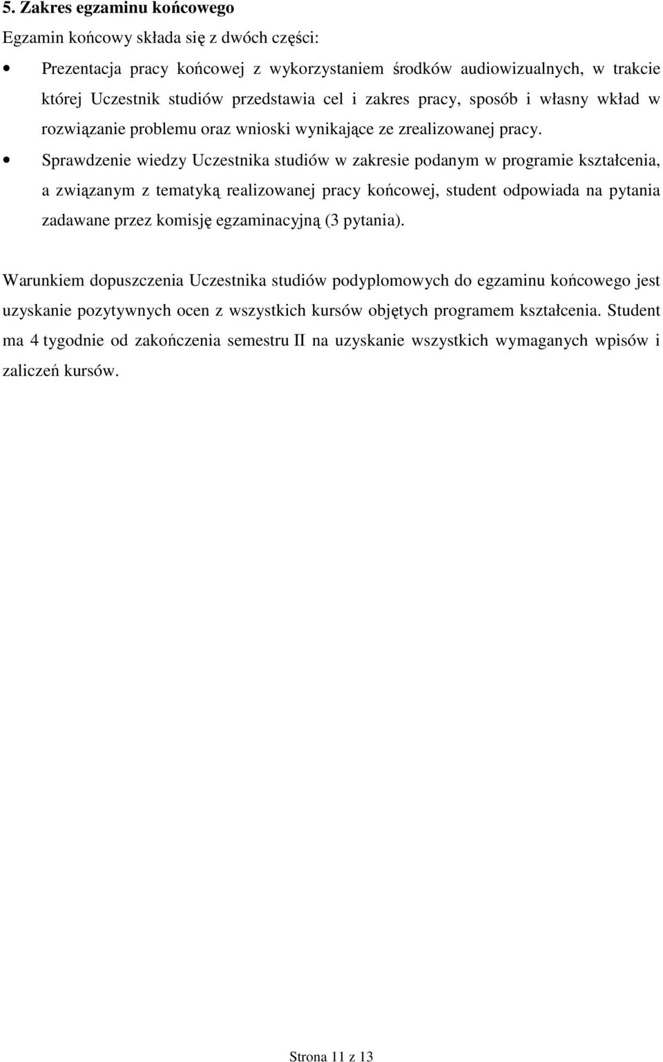 Sprawdzenie wiedzy Uczestnika studiów w zakresie podanym w programie kształcenia, a związanym z tematyką realizowanej pracy końcowej, student odpowiada na pytania zadawane przez komisję egzaminacyjną