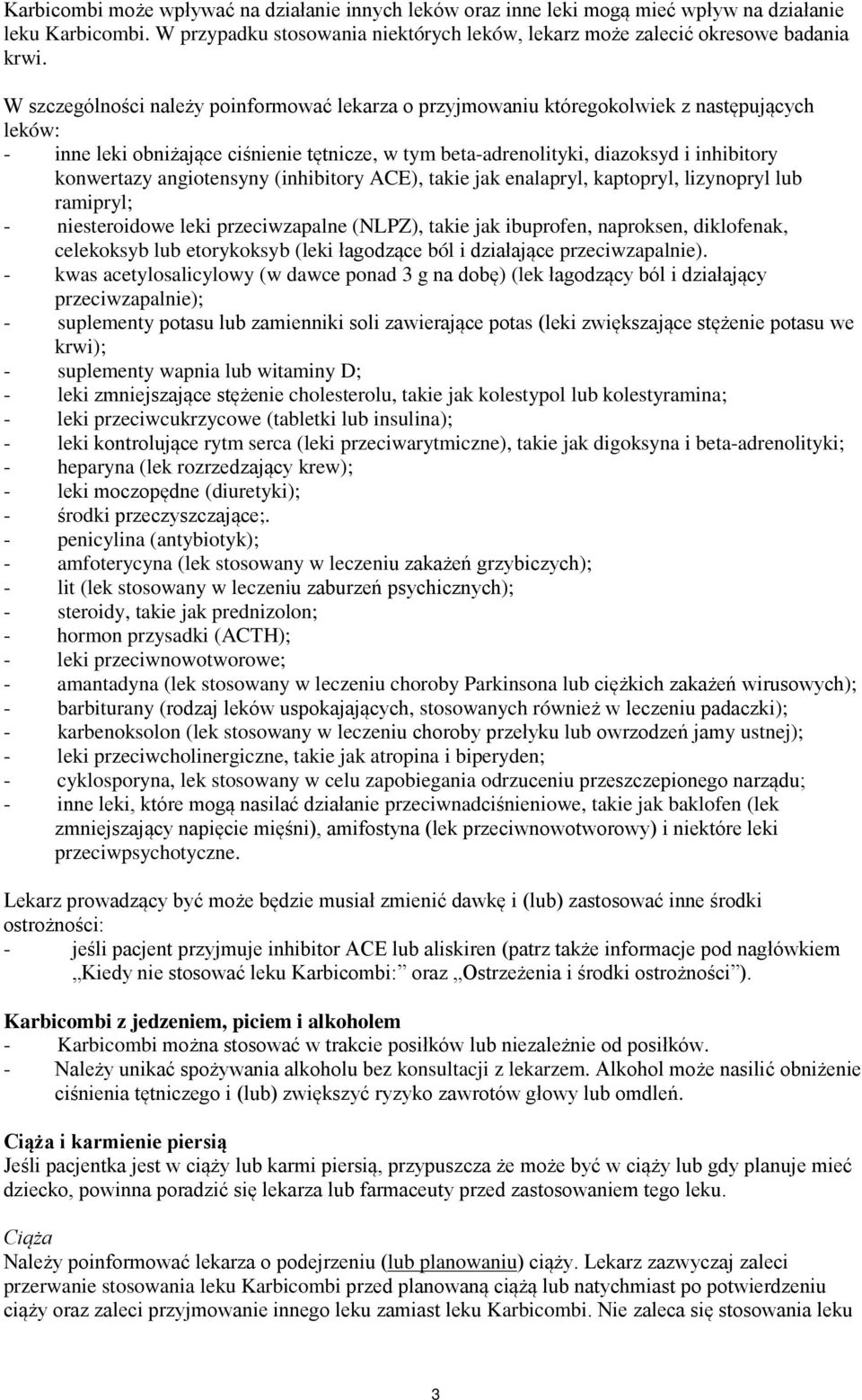 angiotensyny (inhibitory ACE), takie jak enalapryl, kaptopryl, lizynopryl lub ramipryl; - niesteroidowe leki przeciwzapalne (NLPZ), takie jak ibuprofen, naproksen, diklofenak, celekoksyb lub