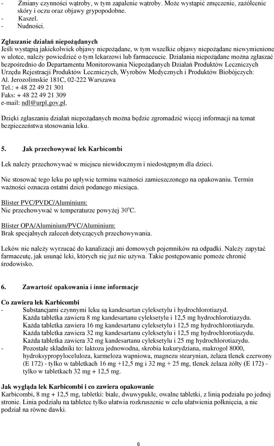 Działania niepożądane można zgłaszać bezpośrednio do Departamentu Monitorowania Niepożądanych Działań Produktów Leczniczych Urzędu Rejestracji Produktów Leczniczych, Wyrobów Medycznych i Produktów