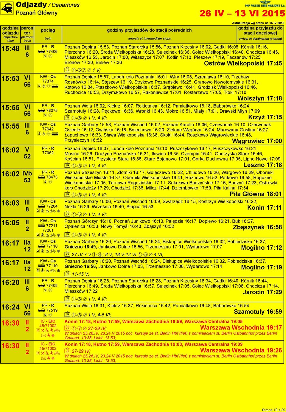 Wielkopolski :0, Chocicza :5, Mieszków :53, Jarocin 7:00, Witaszyce 7:07, Kotlin 7:3, Pleszew 7:9, Taczanów 7:5, Bronów 7:30, Biniew 7:3 Ostrów Wielkopolski 7:5 ~ -57 / V; Poznań Dębiec 5:57, Luboń