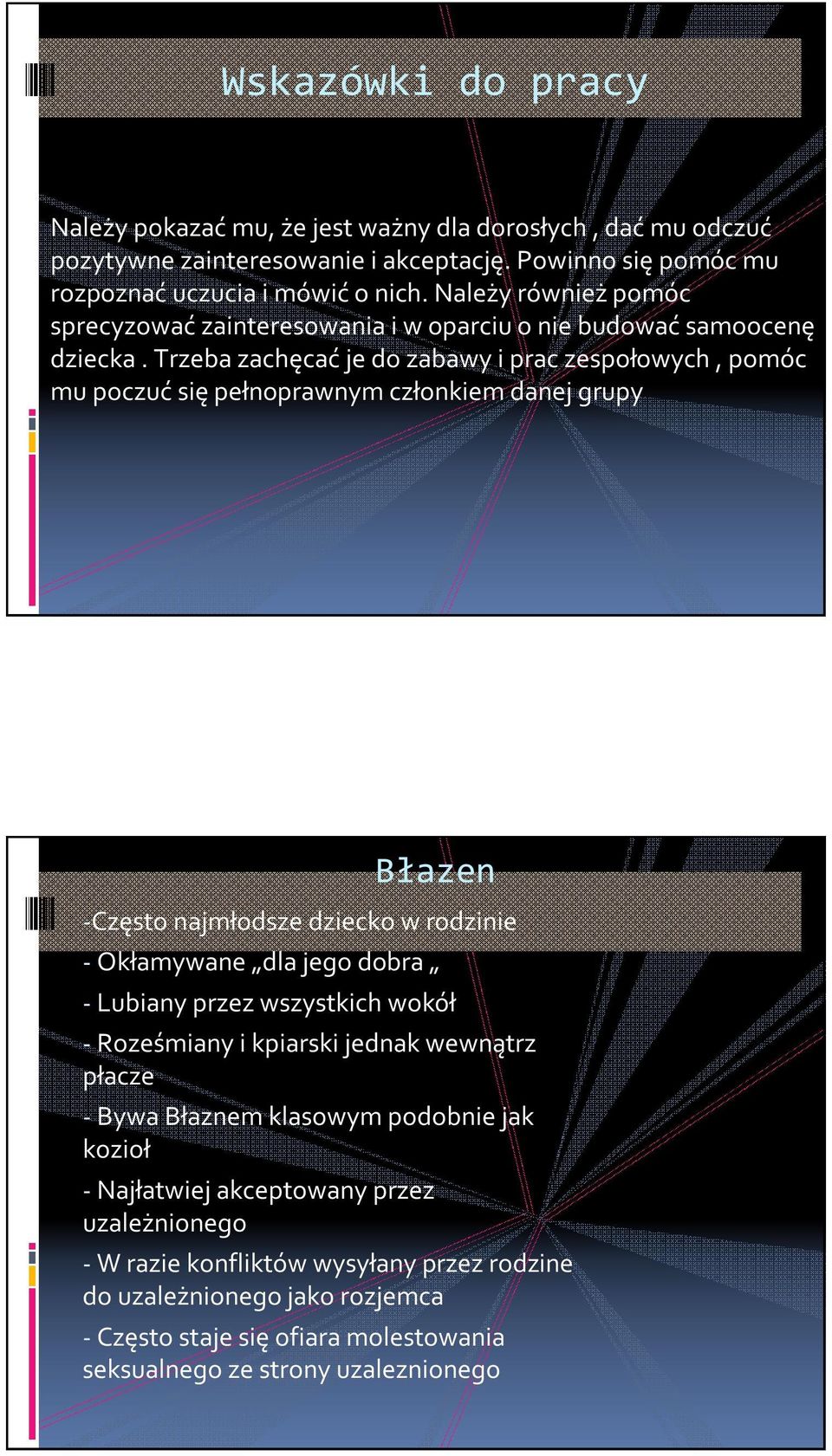 Trzeba zachęcać je do zabawy i prac zespołowych, pomóc mu poczuć się pełnoprawnym członkiem danej grupy -Często najmłodsze dziecko w rodzinie - Okłamywane dla jego dobra - Lubiany przez