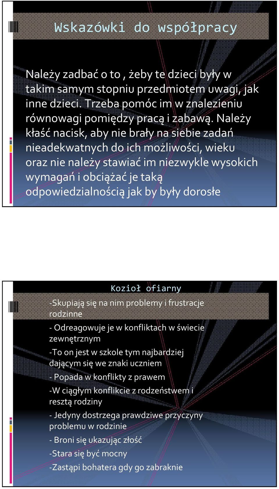 dorosłe -Skupiają się na nim problemy i frustracje rodzinne - Odreagowuje je w konfliktach w świecie zewnętrznym -To on jest w szkole tym najbardziej dającym się we znaki uczniem - Popada w konflikty