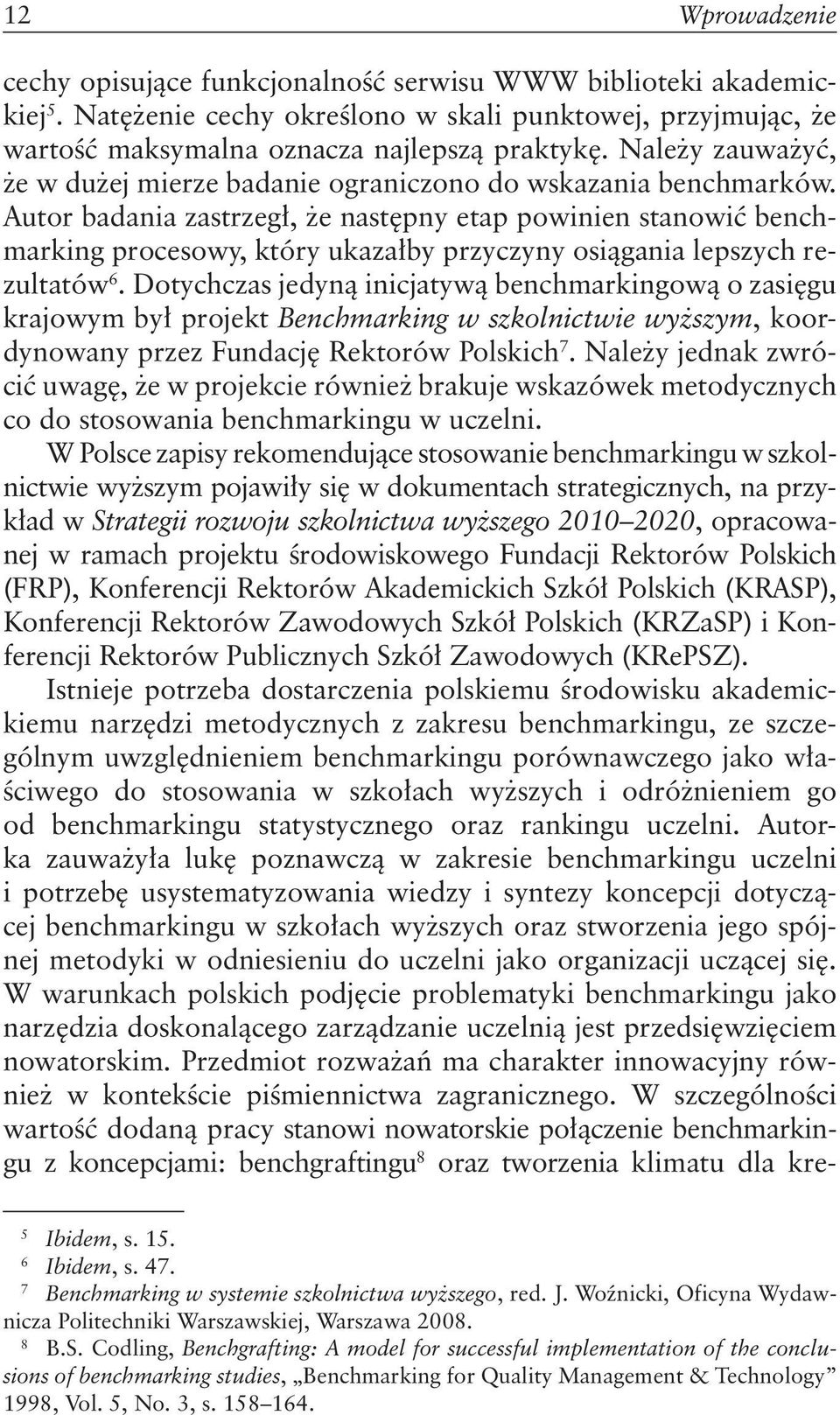 Autor badania zastrzegł, że następny etap powinien stanowić benchmarking procesowy, który ukazałby przyczyny osiągania lepszych rezultatów 6.