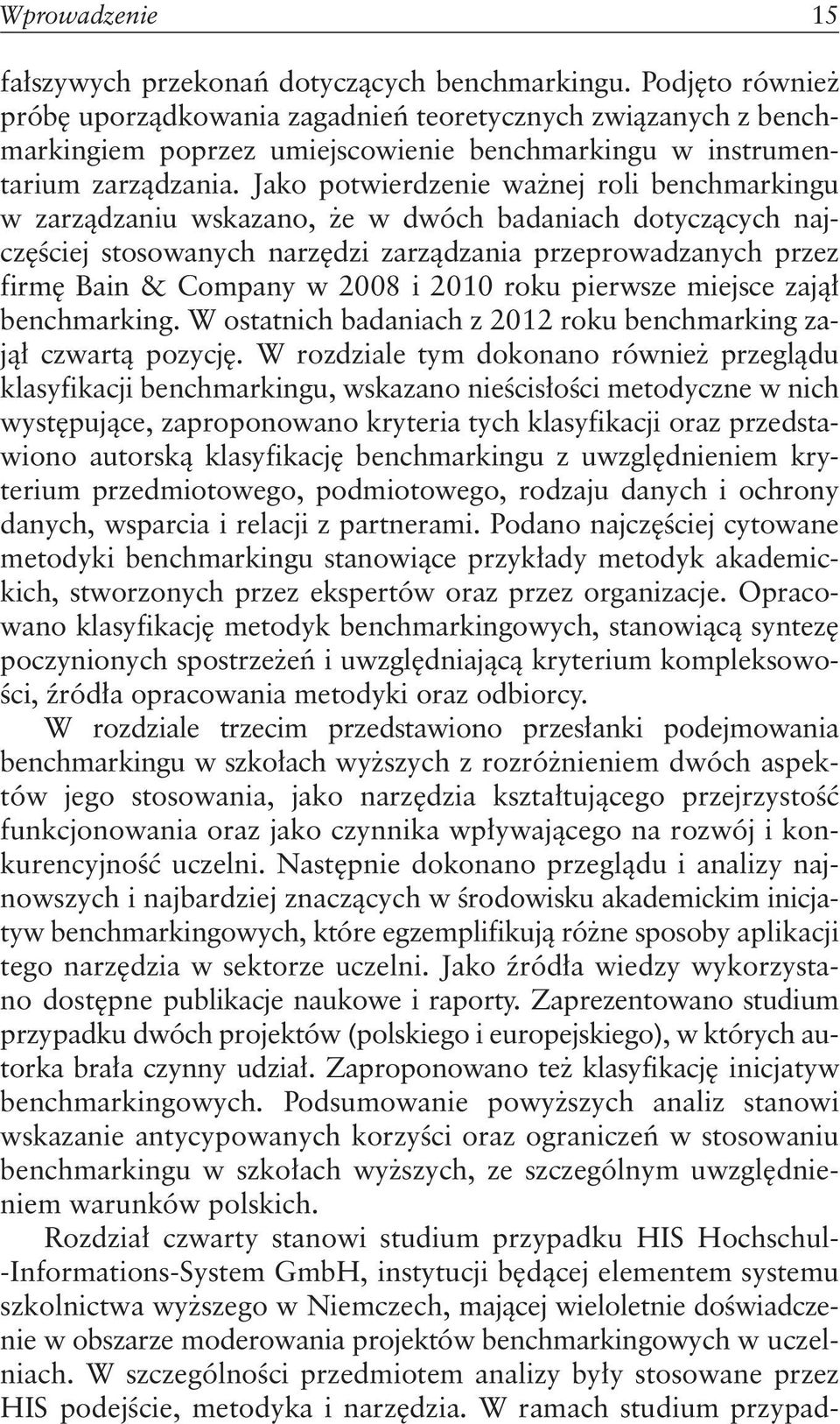 Jako potwierdzenie ważnej roli benchmarkingu w zarządzaniu wskazano, że w dwóch badaniach dotyczących najczęściej stosowanych narzędzi zarządzania przeprowadzanych przez firmę Bain & Company w 2008 i