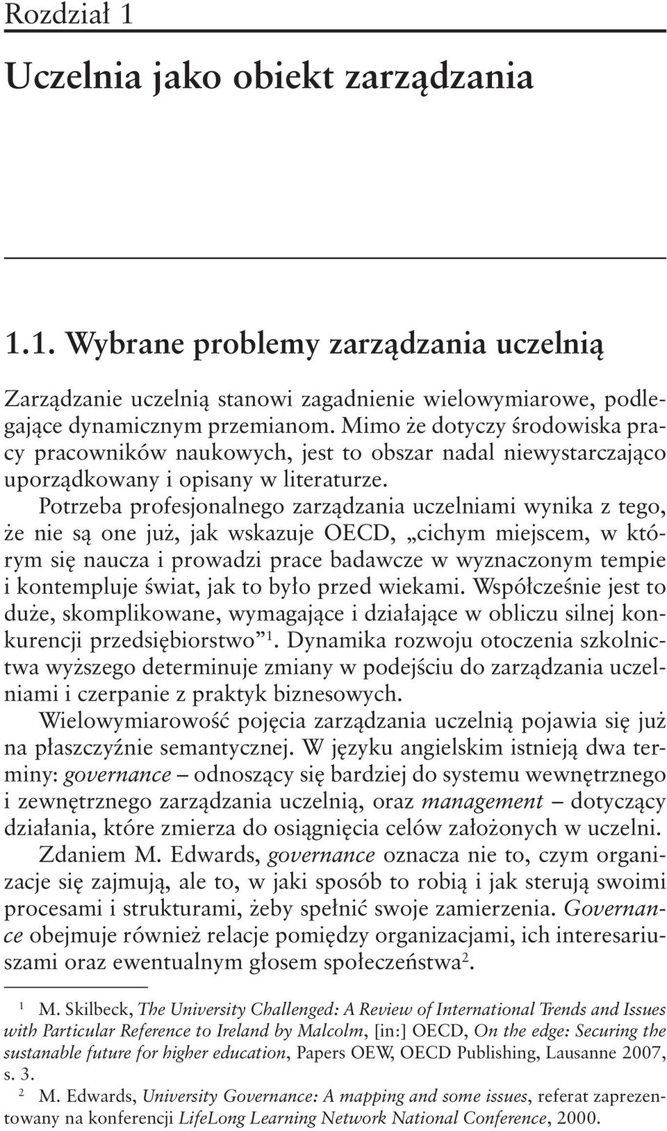 Potrzeba profesjonalnego zarządzania uczelniami wynika z tego, że nie są one już, jak wskazuje OECD, cichym miejscem, w którym się naucza i prowadzi prace badawcze w wyznaczonym tempie i kontempluje