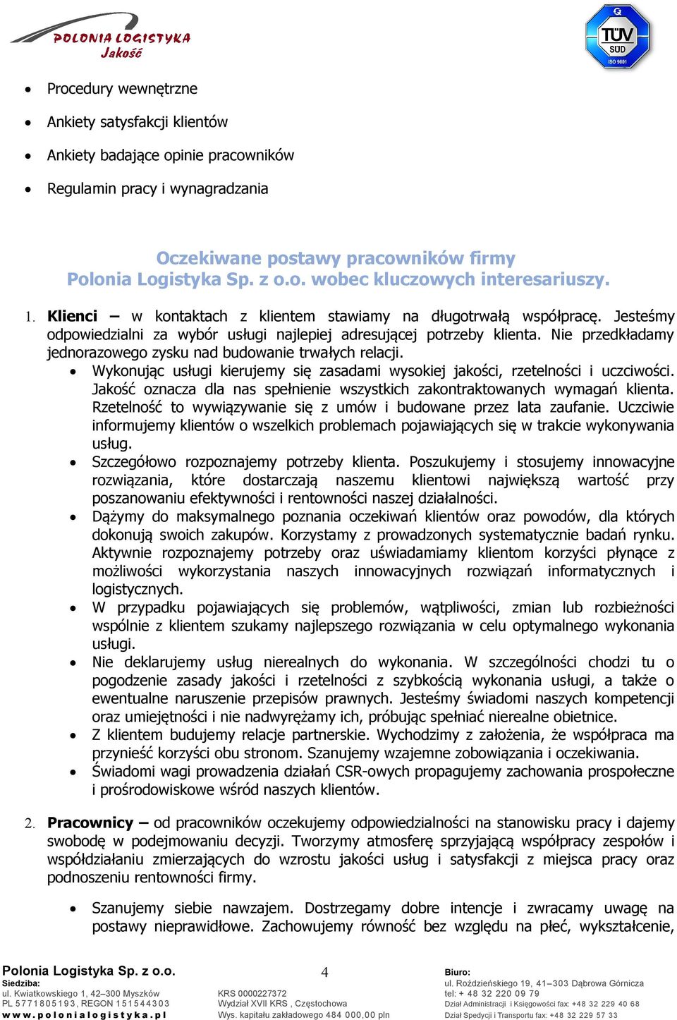 Nie przedkładamy jednorazowego zysku nad budowanie trwałych relacji. Wykonując usługi kierujemy się zasadami wysokiej jakości, rzetelności i uczciwości.