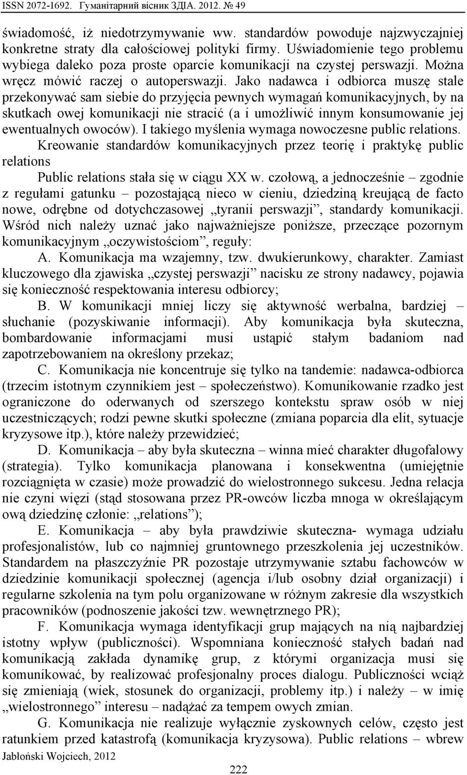 Jako nadawca i odbiorca muszę stale przekonywać sam siebie do przyjęcia pewnych wymagań komunikacyjnych, by na skutkach owej komunikacji nie stracić (a i umożliwić innym konsumowanie jej ewentualnych