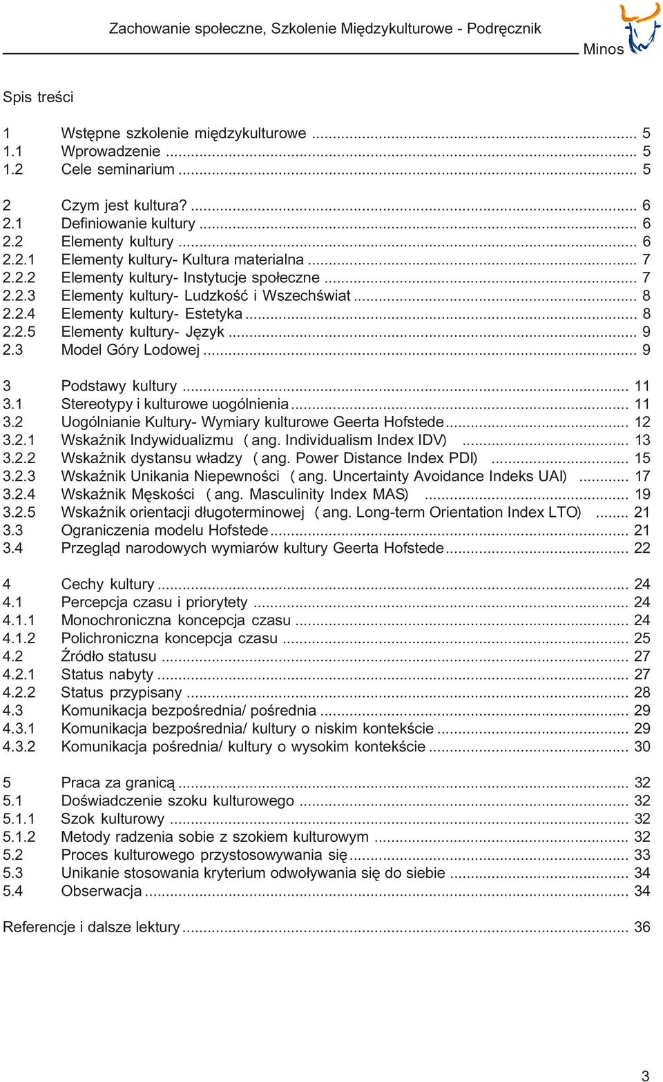 .. 8 2.2.4 Elementy kultury- Estetyka... 8 2.2.5 Elementy kultury- Jêzyk... 9 2.3 Model Góry Lodowej... 9 3 Podstawy kultury... 11 3.1 Stereotypy i kulturowe uogólnienia... 11 3.2 Uogólnianie Kultury- Wymiary kulturowe Geerta Hofstede.