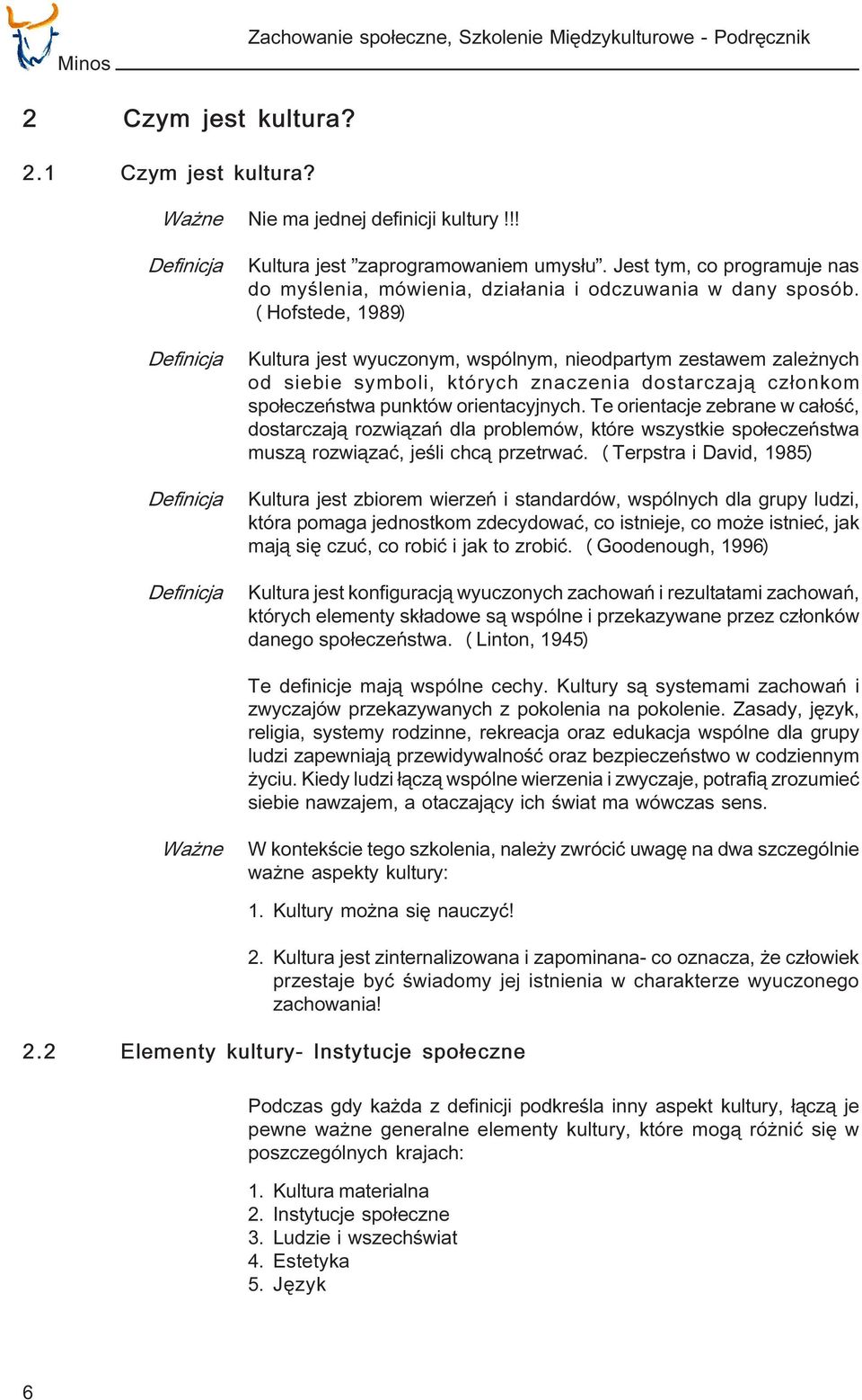 (Hofstede, 1989) Kultura jest wyuczonym, wspólnym, nieodpartym zestawem zale nych od siebie symboli, których znaczenia dostarczaj¹ cz³onkom spo³eczeñstwa punktów orientacyjnych.