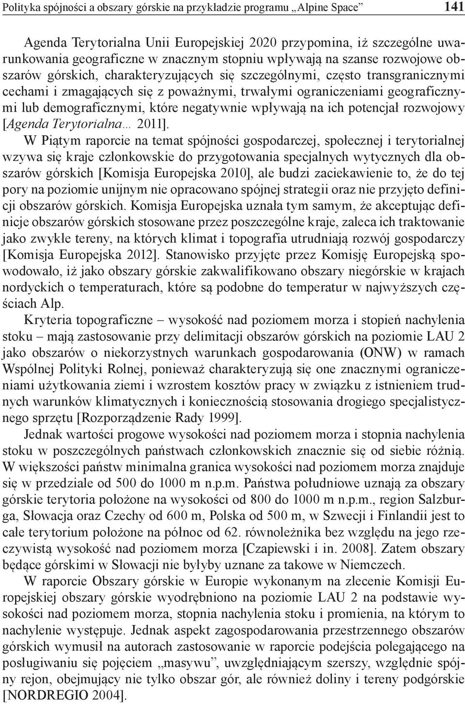 demograficznymi, które negatywnie wpływają na ich potencjał rozwojowy [Agenda Terytorialna 2011].