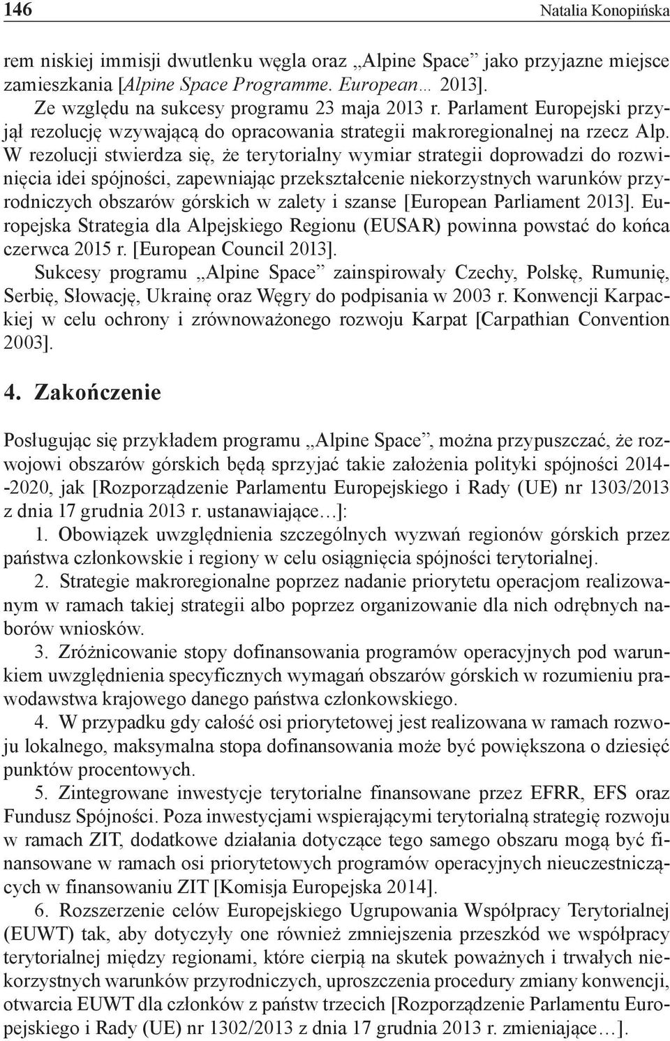 W rezolucji stwierdza się, że terytorialny wymiar strategii doprowadzi do rozwinięcia idei spójności, zapewniając przekształcenie niekorzystnych warunków przyrodniczych obszarów górskich w zalety i