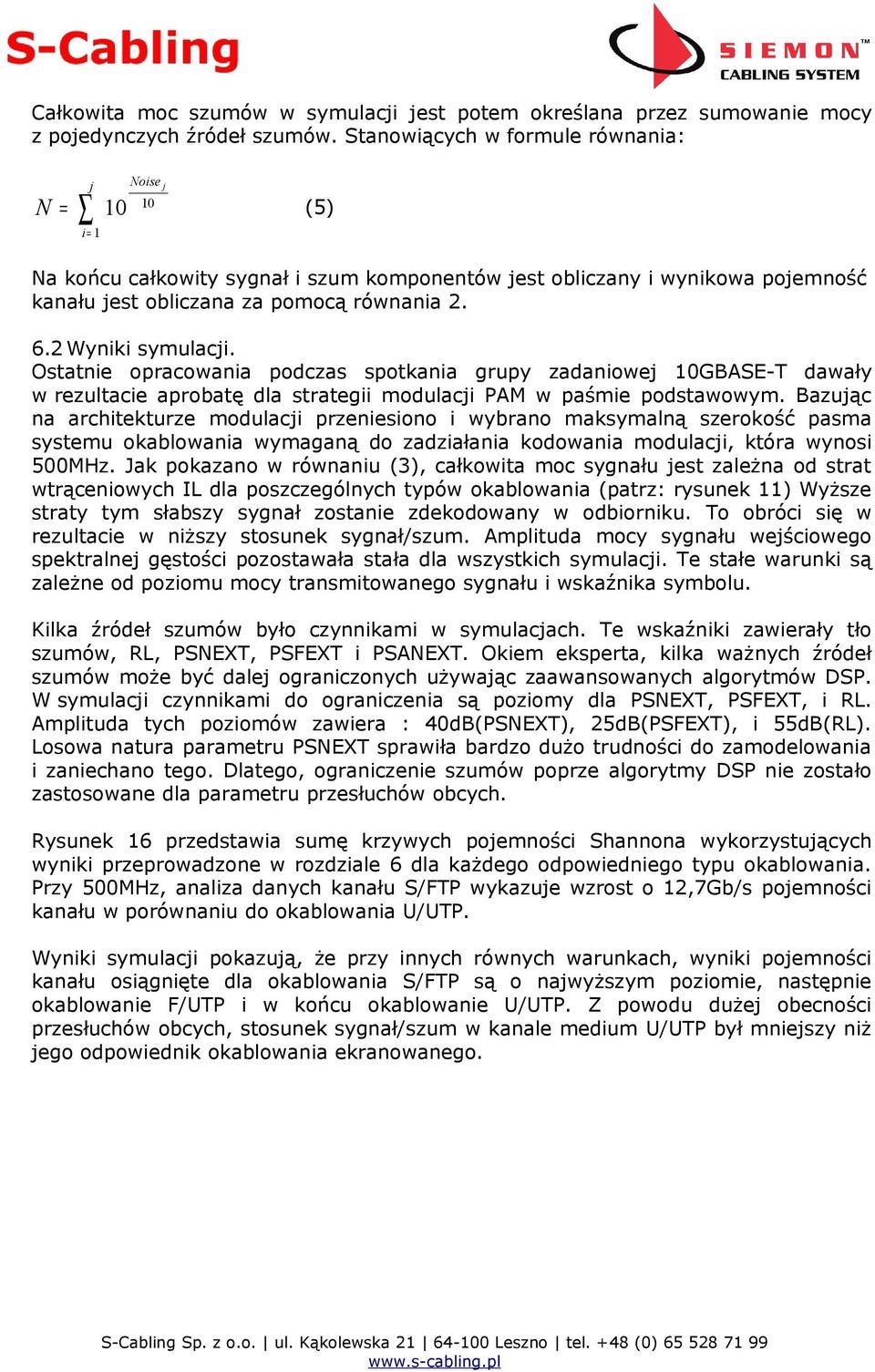 2 Wyniki symulacji. Ostatnie opracowania podczas spotkania grupy zadaniowej 10GBASE-T dawały w rezultacie aprobatę dla strategii modulacji PAM w paśmie podstawowym.